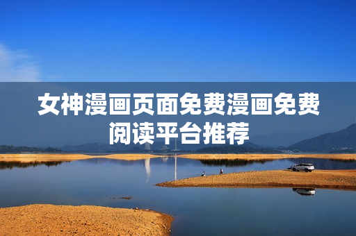 女神漫畫頁面免費(fèi)漫畫免費(fèi)閱讀平臺推薦