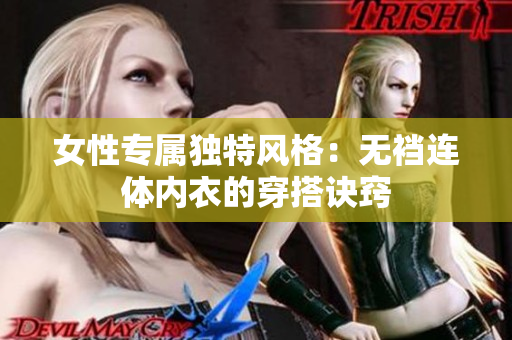 女性專屬獨(dú)特風(fēng)格：無襠連體內(nèi)衣的穿搭訣竅