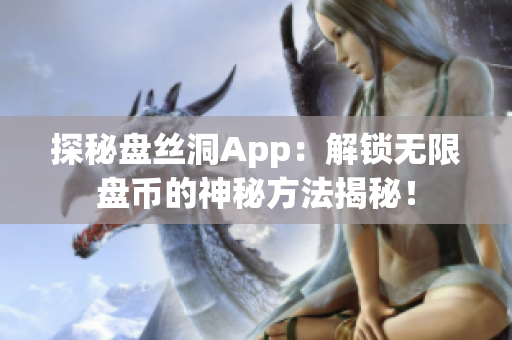探秘盤(pán)絲洞App：解鎖無(wú)限盤(pán)幣的神秘方法揭秘！