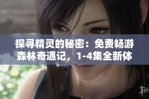 探尋精靈的秘密：免費暢游森林奇遇記，1-4集全新體驗！