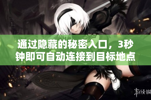 通過隱藏的秘密入口，3秒鐘即可自動連接到目標地點的神奇方式