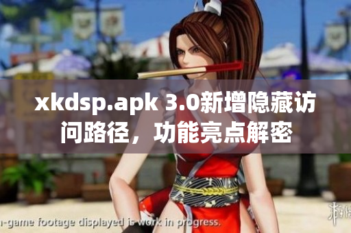 xkdsp.apk 3.0新增隱藏訪問路徑，功能亮點解密