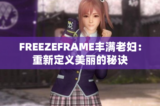 FREEZEFRAME豐滿老婦：重新定義美麗的秘訣