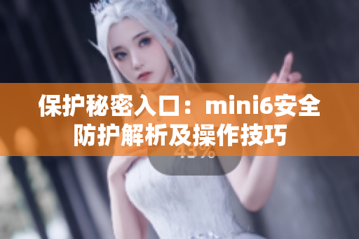 保護(hù)秘密入口：mini6安全防護(hù)解析及操作技巧