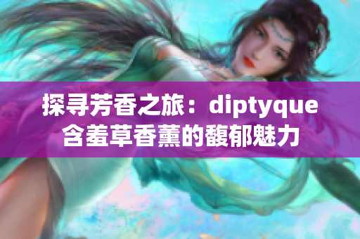 探尋芳香之旅：diptyque含羞草香薰的馥郁魅力