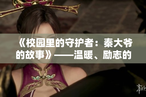 《校園里的守護(hù)者：秦大爺?shù)墓适隆贰獪嘏?lì)志的藝校生活描摹