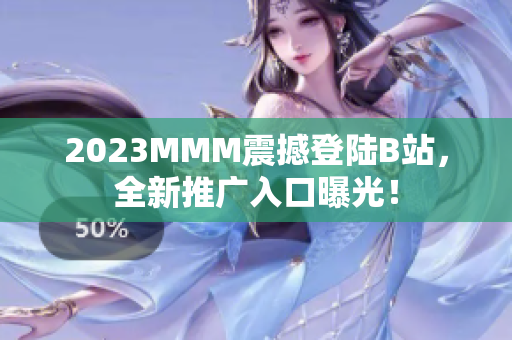 2023MMM震撼登陸B(tài)站，全新推廣入口曝光！