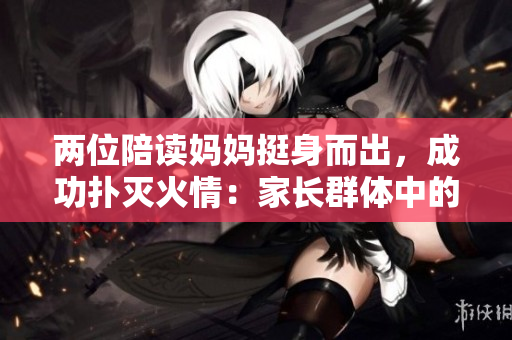 兩位陪讀媽媽挺身而出，成功撲滅火情：家長群體中的英雄精神