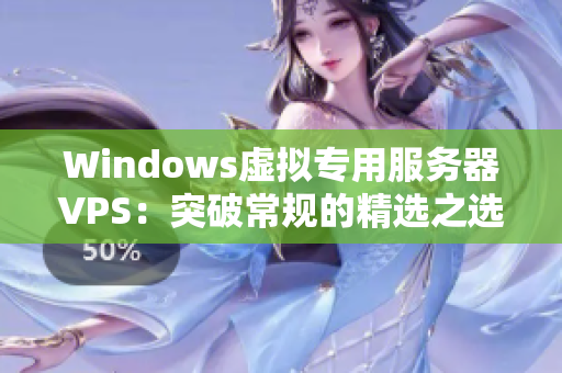 Windows虛擬專用服務器VPS：突破常規(guī)的精選之選