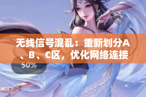 無線信號混亂：重新劃分A、B、C區(qū)，優(yōu)化網(wǎng)絡(luò)連接