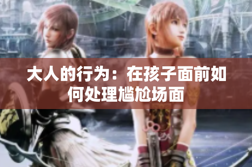 大人的行為：在孩子面前如何處理尷尬場面