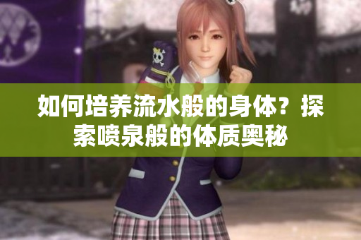 如何培養(yǎng)流水般的身體？探索噴泉般的體質(zhì)奧秘