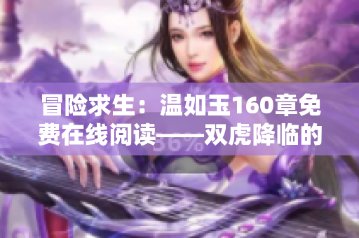 冒險(xiǎn)求生：溫如玉160章免費(fèi)在線閱讀——雙虎降臨的驚心之旅