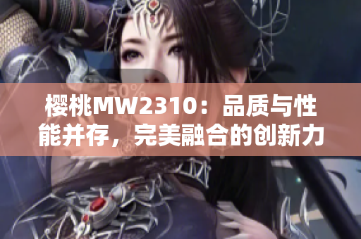 櫻桃MW2310：品質(zhì)與性能并存，完美融合的創(chuàng)新力