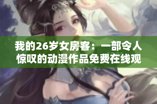 我的26歲女房客：一部令人驚嘆的動漫作品免費在線觀看