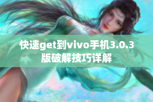 快速get到vivo手機(jī)3.0.3版破解技巧詳解