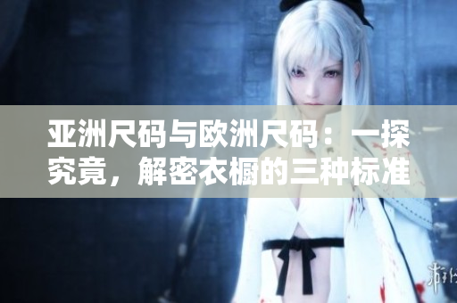 亞洲尺碼與歐洲尺碼：一探究竟，解密衣櫥的三種標準大小
