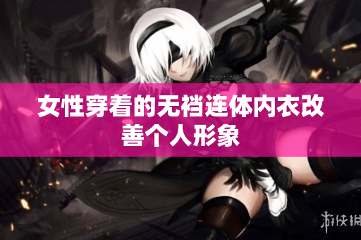 女性穿著的無(wú)襠連體內(nèi)衣改善個(gè)人形象