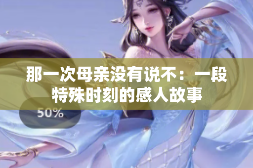 那一次母親沒有說不：一段特殊時刻的感人故事