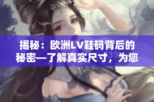 揭秘：歐洲LV鞋碼背后的秘密—了解真實(shí)尺寸，為您的腳型找到完美配備