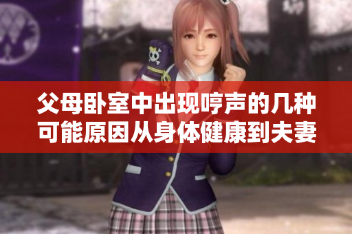 父母臥室中出現(xiàn)哼聲的幾種可能原因從身體健康到夫妻關(guān)系，一覽無余