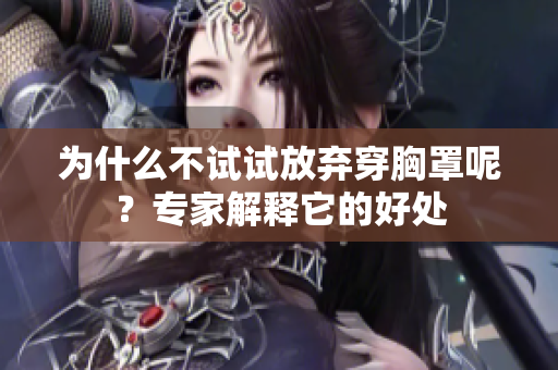 為什么不試試放棄穿胸罩呢？專家解釋它的好處