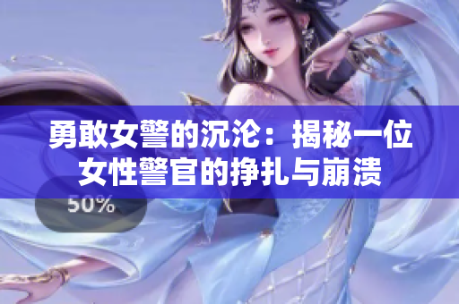 勇敢女警的沉淪：揭秘一位女性警官的掙扎與崩潰