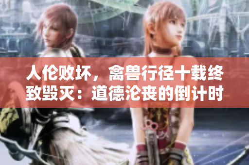 人倫敗壞，禽獸行徑十載終致毀滅：道德淪喪的倒計時