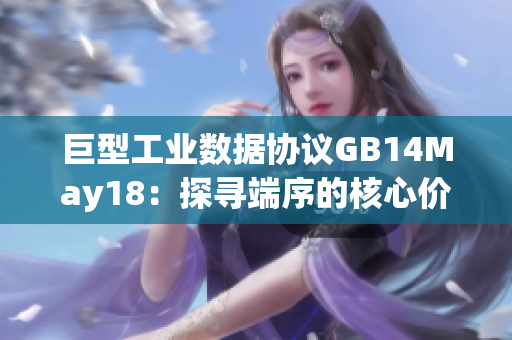 巨型工業(yè)數(shù)據(jù)協(xié)議GB14May18：探尋端序的核心價(jià)值