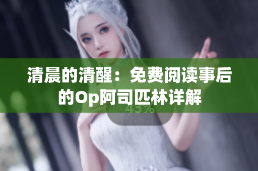 清晨的清醒：免費(fèi)閱讀事后的Op阿司匹林詳解