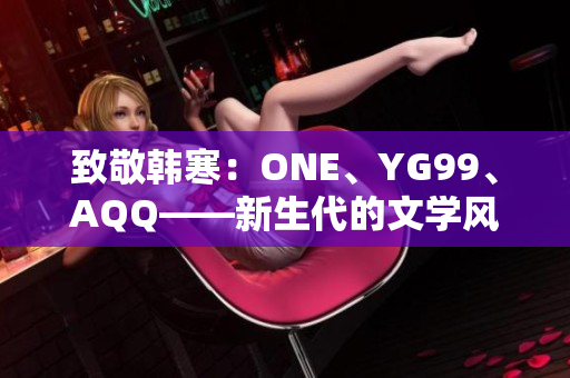致敬韓寒：ONE、YG99、AQQ——新生代的文學風云