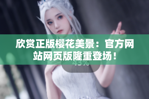 欣賞正版櫻花美景：官方網(wǎng)站網(wǎng)頁(yè)版隆重登場(chǎng)！