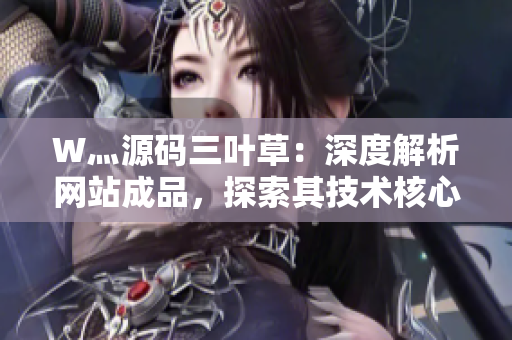 W灬源碼三葉草：深度解析網(wǎng)站成品，探索其技術(shù)核心與設(shè)計(jì)精髓