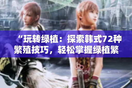 “玩轉綠植：探索韓式72種繁殖技巧，輕松掌握綠植繁衍之道！”