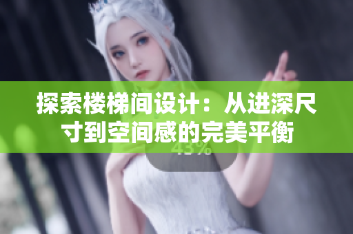 探索樓梯間設(shè)計(jì)：從進(jìn)深尺寸到空間感的完美平衡
