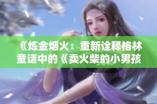 《煉金煙火：重新詮釋格林童話中的《賣火柴的小男孩》》
