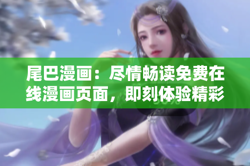 尾巴漫畫：盡情暢讀免費(fèi)在線漫畫頁(yè)面，即刻體驗(yàn)精彩漫畫世界
