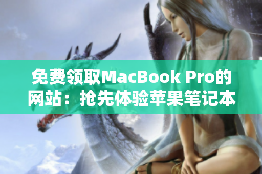 免費(fèi)領(lǐng)取MacBook Pro的網(wǎng)站：搶先體驗(yàn)蘋果筆記本的機(jī)會(huì)