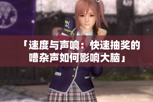 「速度與聲響：快速抽獎(jiǎng)的嘈雜聲如何影響大腦」