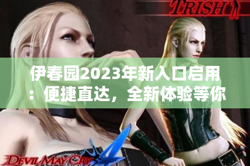 伊春園2023年新入口啟用：便捷直達(dá)，全新體驗等你來探索