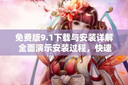 免費版9.1下載與安裝詳解 全面演示安裝過程，快速上手