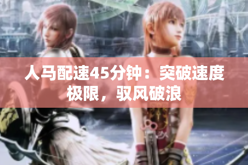 人馬配速45分鐘：突破速度極限，馭風破浪