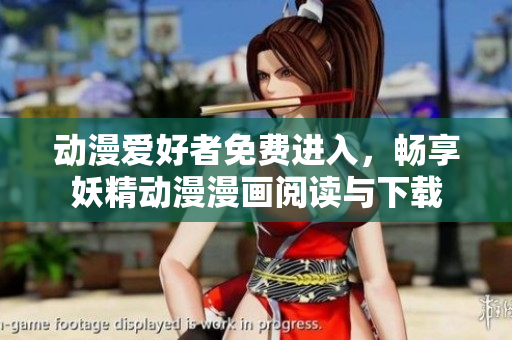 動漫愛好者免費進入，暢享妖精動漫漫畫閱讀與下載