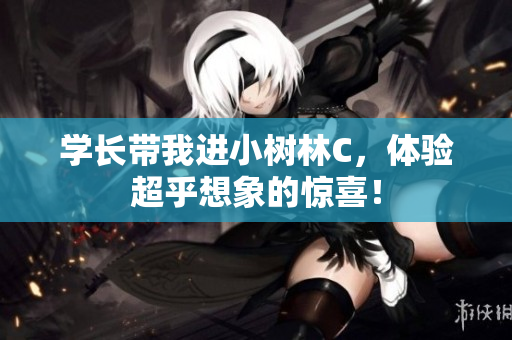 學(xué)長(zhǎng)帶我進(jìn)小樹(shù)林C，體驗(yàn)超乎想象的驚喜！