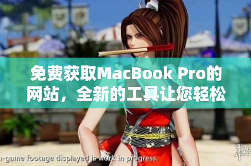 免費獲取MacBook Pro的網(wǎng)站，全新的工具讓您輕松搶購最新款