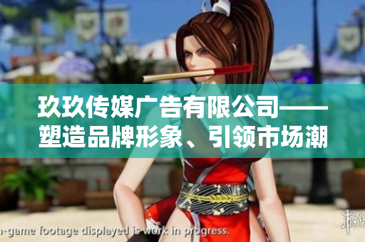 玖玖傳媒廣告有限公司——塑造品牌形象、引領(lǐng)市場(chǎng)潮流的領(lǐng)軍者