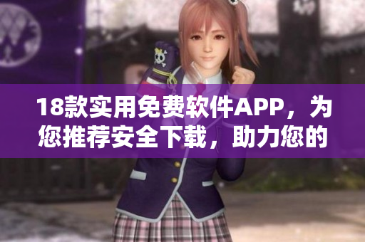 18款實(shí)用免費(fèi)軟件APP，為您推薦安全下載，助力您的生活愈加便捷