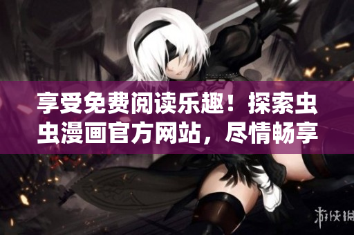 享受免費(fèi)閱讀樂(lè)趣！探索蟲(chóng)蟲(chóng)漫畫(huà)官方網(wǎng)站，盡情暢享熱門(mén)漫畫(huà)系列