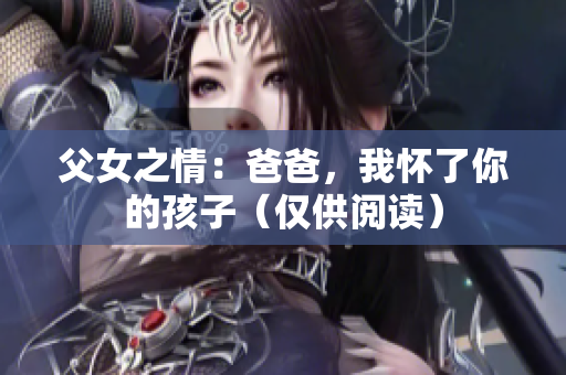 父女之情：爸爸，我懷了你的孩子（僅供閱讀）