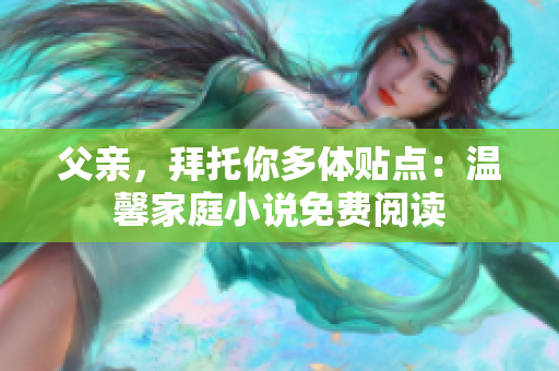 父親，拜托你多體貼點：溫馨家庭小說免費(fèi)閱讀